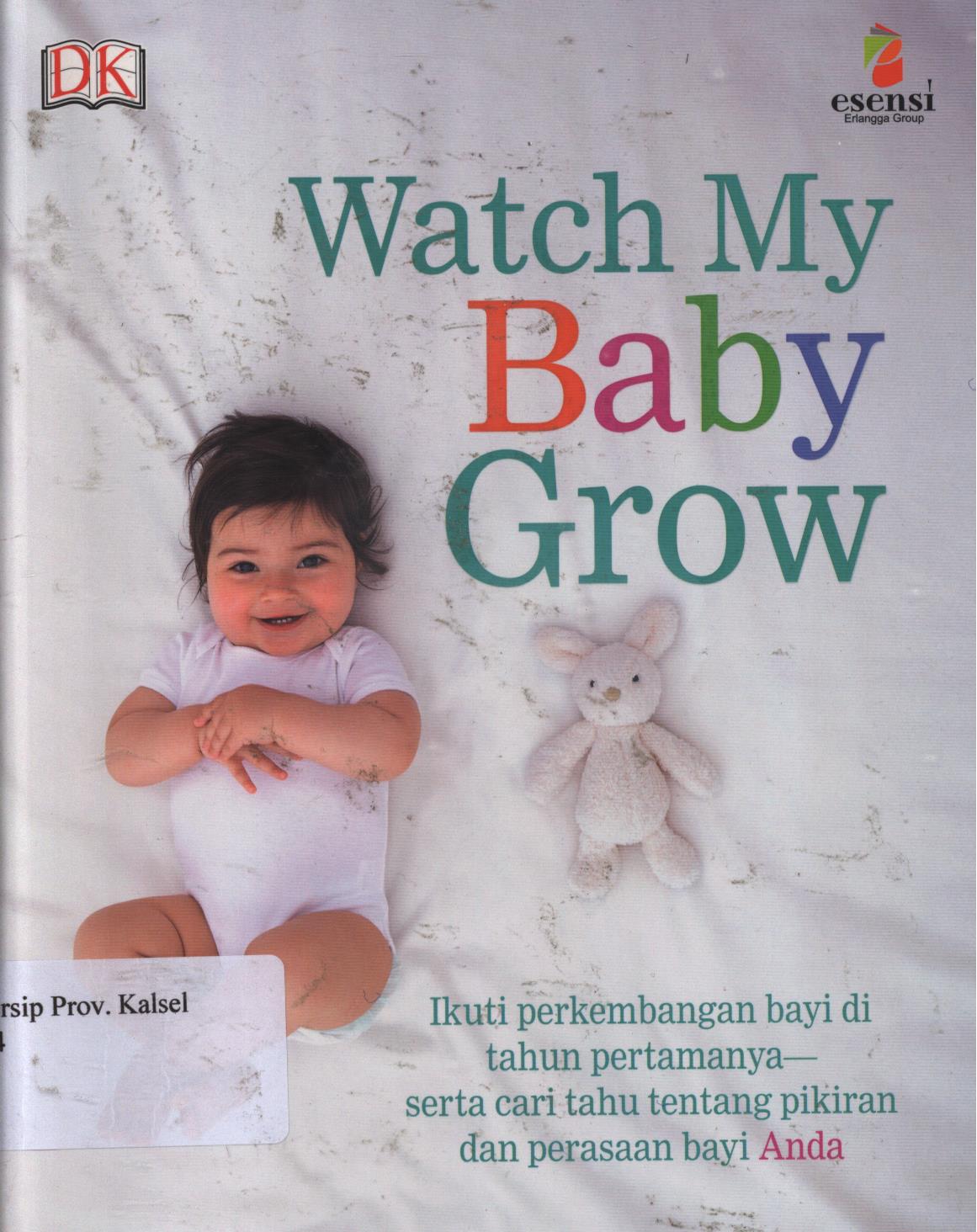 Cover Watch my baby grow / Dorling Kindersley ; alih bahasa, Khairi Rumantati ; editor, Hanissa Emiria, Ratri Medya