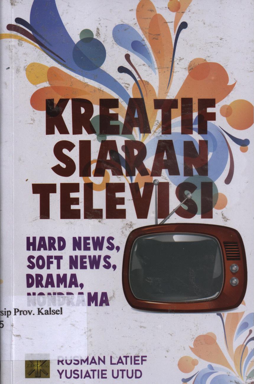 Cover Kreatif siaran televisi :  Hard news, sof news, drama, non drama / Rusman Latief, Yusiatie Utud