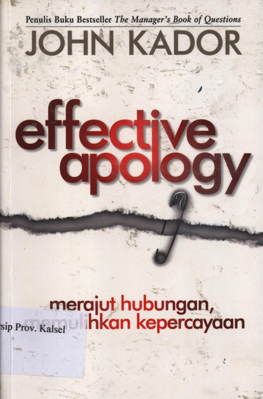 Cover Effective Apology :  Mending fences, building bridges, and restoring trust / John Kador ; penerjemah, Kunti Saptoworini dan Th. Dewi Wulansari ; editor, Indi Aunullah