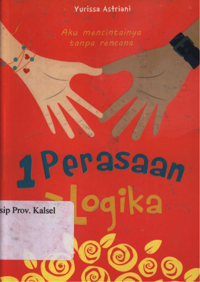 Cover 1 perasaan 3 logika :  aku mencintainya tanpa rencana / Yurissa Astriani ; editor, Sisilia Triana Dewi