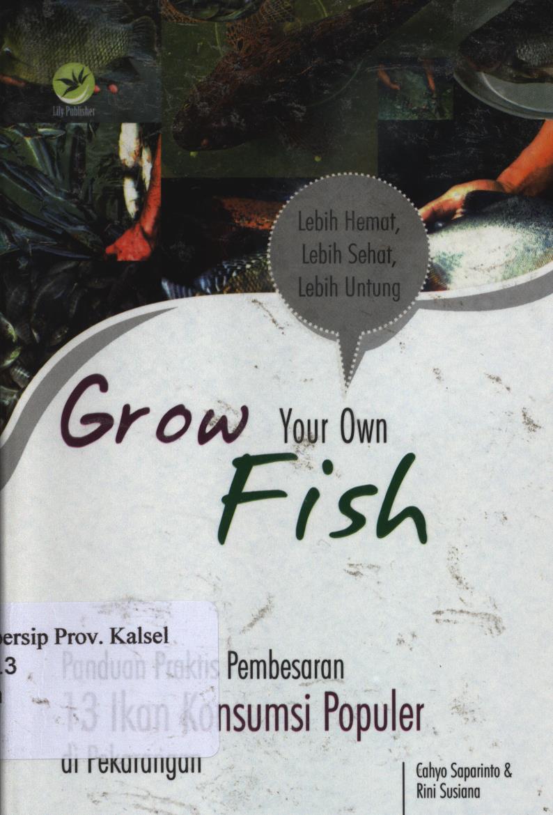 Cover Grow Your Own Fish :  Panduan Praktis Pembesaran 13 Ikon Konsumsi Populer di Pekarangan. / Cahyo Saparinto, Rini Susiana ; Editor, Fi Sigit Suryantoro.