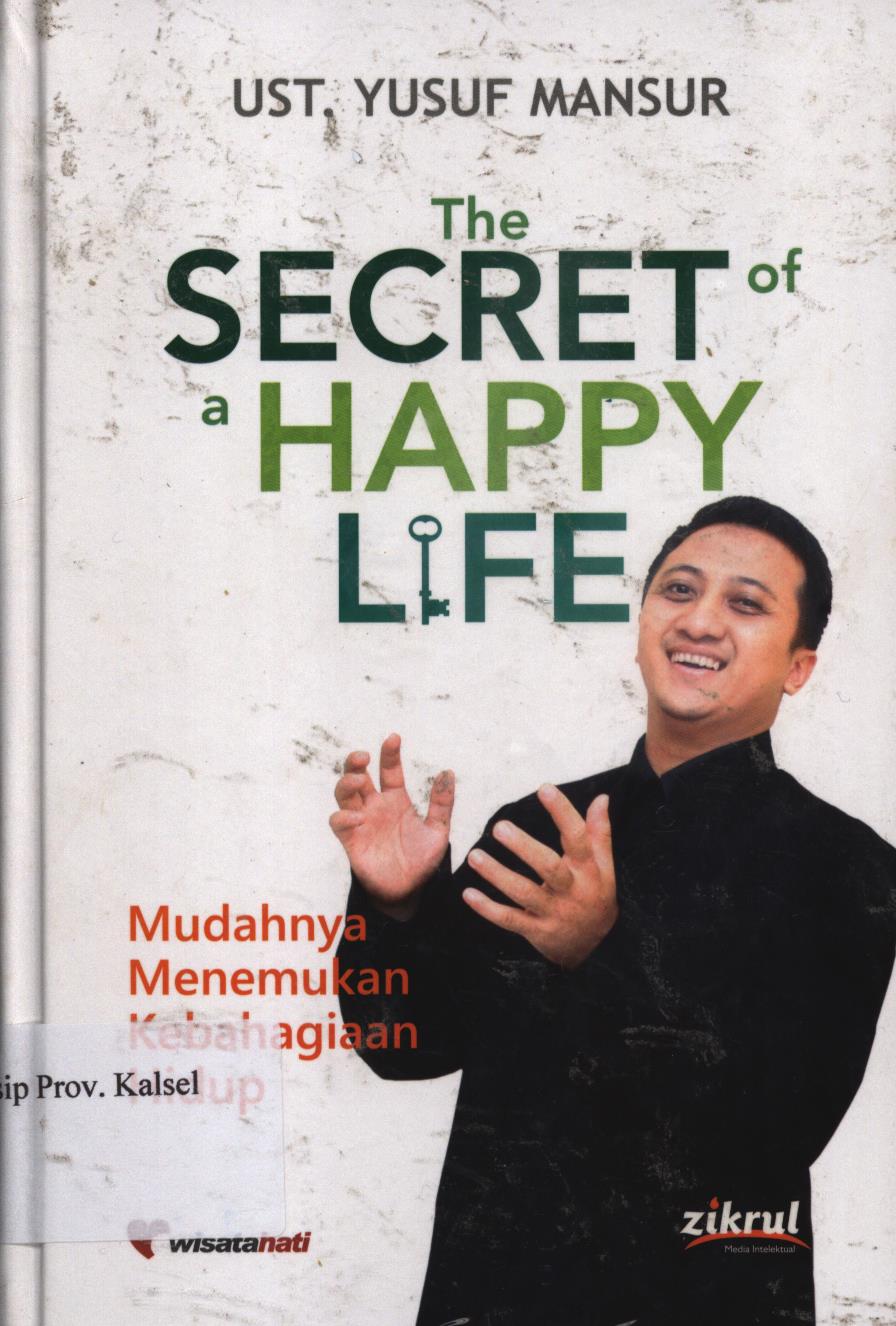 Cover The secret of A happy life :  Mudahnya menemukan kebahagian hidup / Ust. Yusuf Mansur ; editor, Luthfi Yansyah El Sanusy dan M. Ilyas
