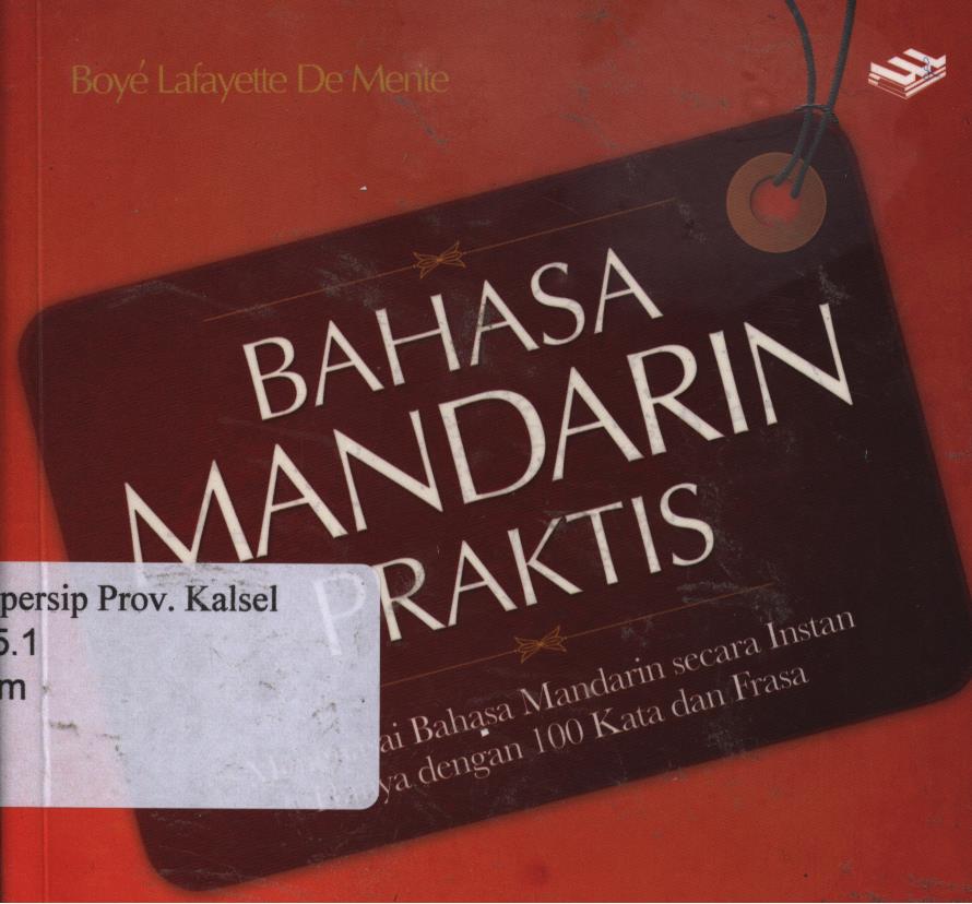 Cover Bahasa Mandarin praktis :  Menguasai bahasa Mandarin secara instan hanya dengan 100 kata dan frasa / Boye Lafayette De Mente ; penerjemah, Theresia Aniek Setyowati Soetaryo ; editor, Roosalina, Ogi Galacia Manik, Dwi Wahyu Priyono