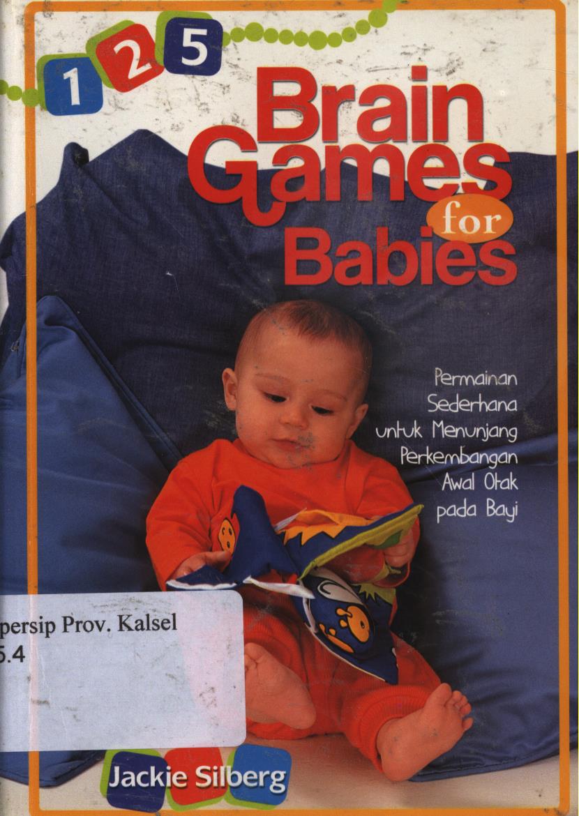 Cover 125 Brain games for babies :  Permainan sederhana untuk menunjang perkembangan awal otak pada bayi / Jackie Silberg ; alih bahasa, Wahyuni R. Pratama ; editor, Theresia Vini