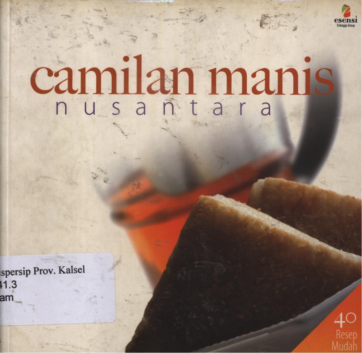 Cover Camilan manis nusantara / Tim Dapur Esensi ; editor, Dyah Novieta Handayani, Theresia Vini S