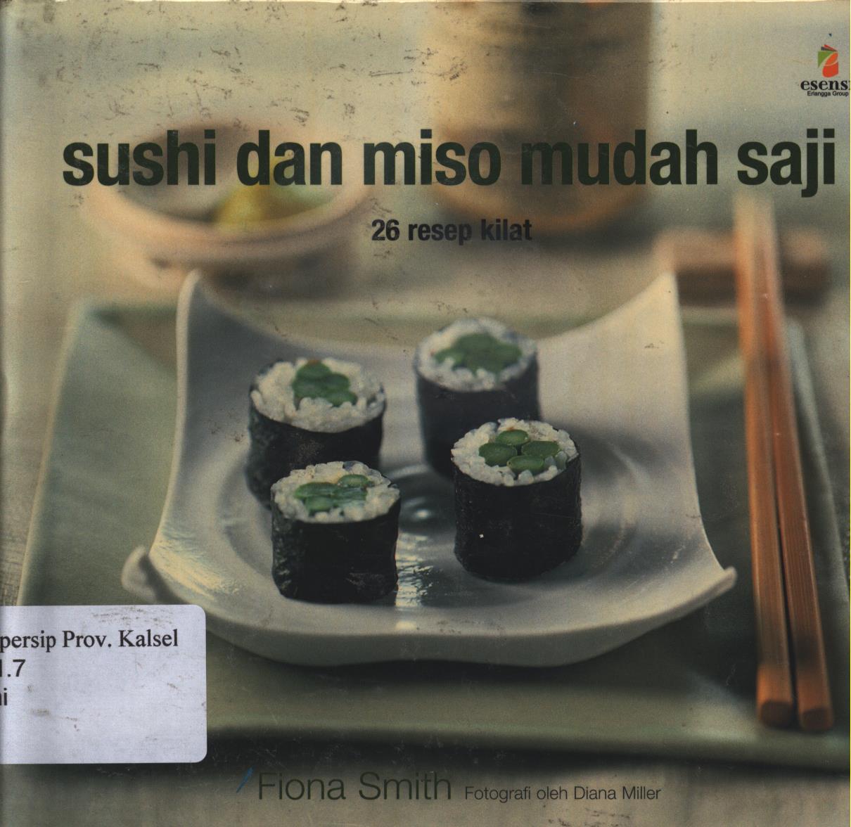 Cover Sushi dan miso mudah saji :  26 resep kilat / Fiona Smith ; penerjemah, Inswasti Cahyani ; editor, Nadia L. Hasan, Theresia Vini S.