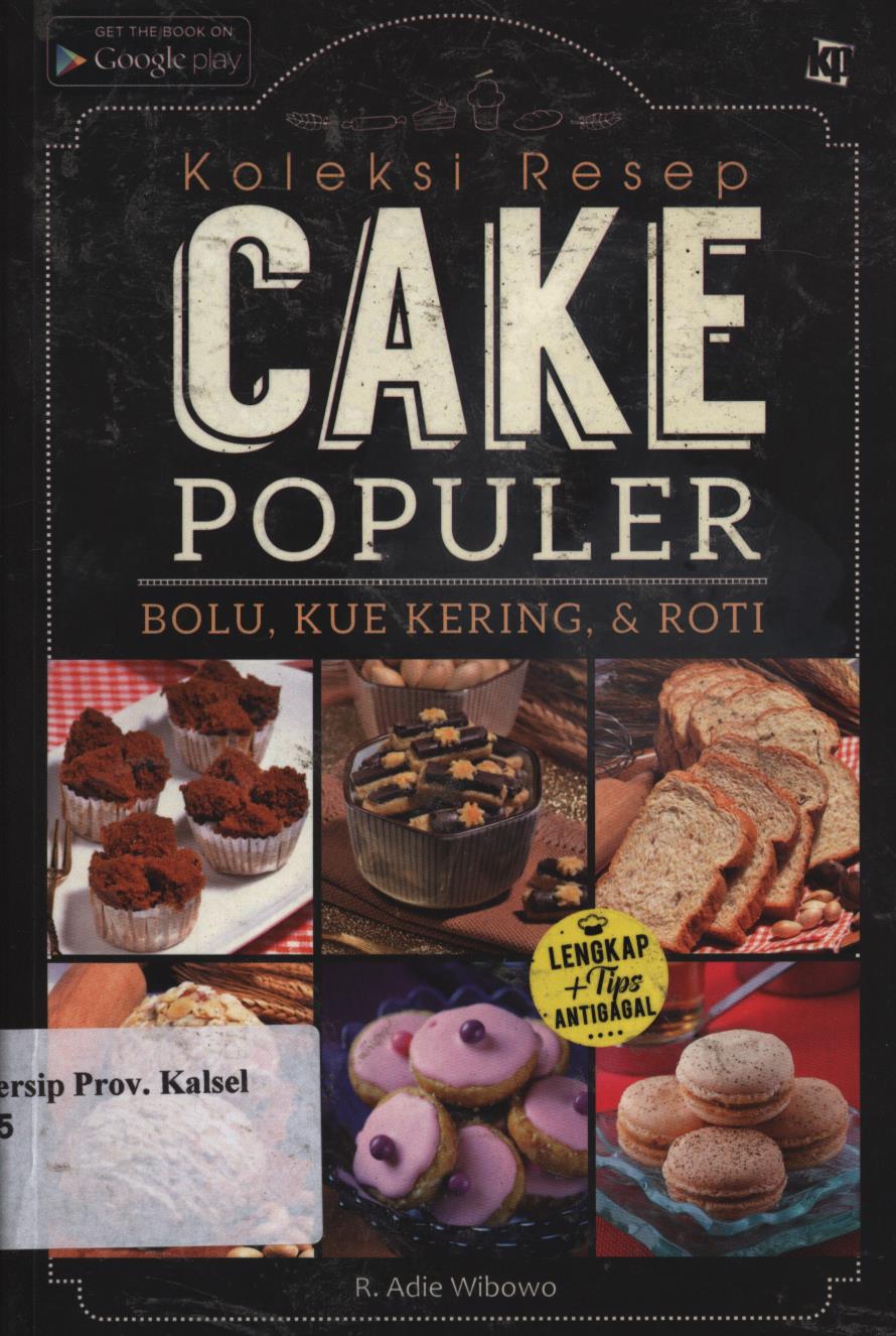 Cover Koleksi resep cake populer bolu, kue kering & roti / R. Adie Wibowo ; penyunting, Lidya Irawati