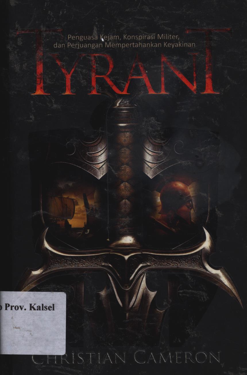 Cover Tyrant :  Penguasa kejam, konspirasi militer dan perjuangan mempertahankan keyakinan / Christian Cameron ; Editor, Muhammad Husnil ; penerjemah, Adi Toha.