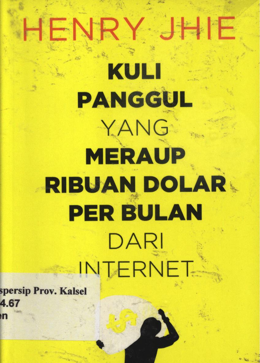 Cover Kuli panggul yang meraup ribuan dolar per bulan dari internet / Henry Jhie ; penyunting, Sudarma S.