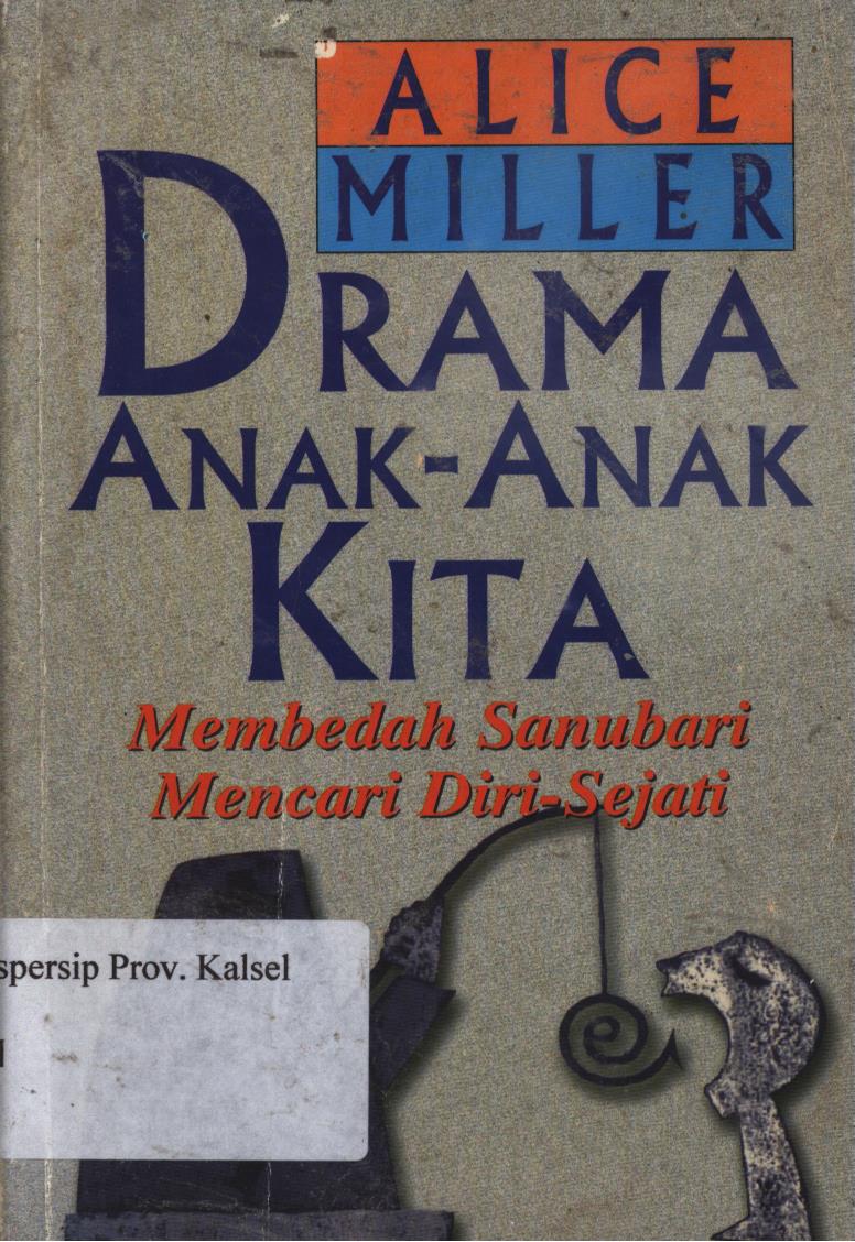 Cover Drama anak-anak kita :  Membedah sanubari, mencari diri sendiri / Alice  Miller ; penerjemah,  Nikmah Sarjono ; penyunting, Ida Karenina.