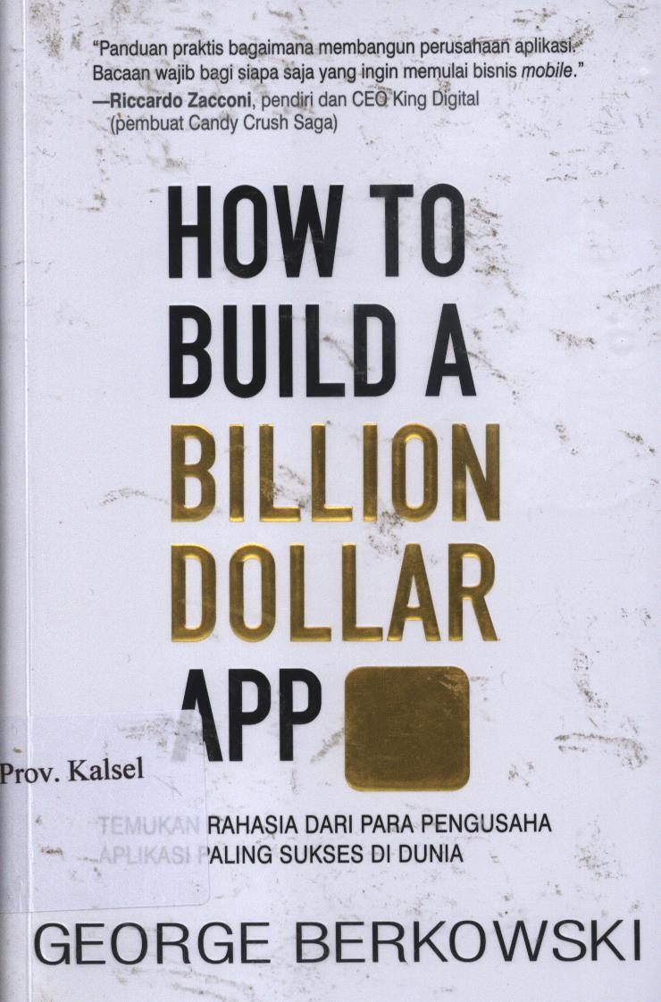 Cover How to build billion dollar APP :  Temukan rahasia dari para pengusaha aplikasi paling sukses di dunia / George Berkowski ; penerjemah, Yanto Musthofa editor, Nunung Wiyati