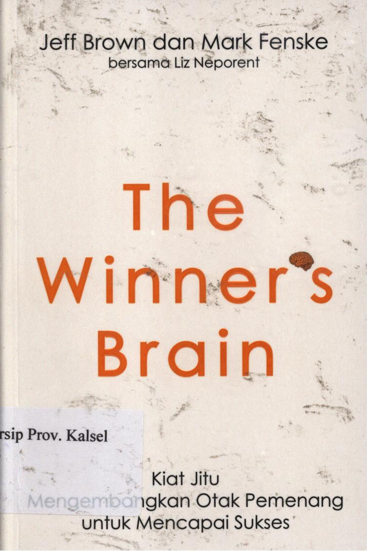 Cover The winner's brain :  Kiat jitu mengembangkan otak pemenang untuk mencapai sukses. / Jeff Btown dan Mark Fenske bersama Liz Neporent ; penerjemah, Dewi Wulandari ; Editor, Wendratama.