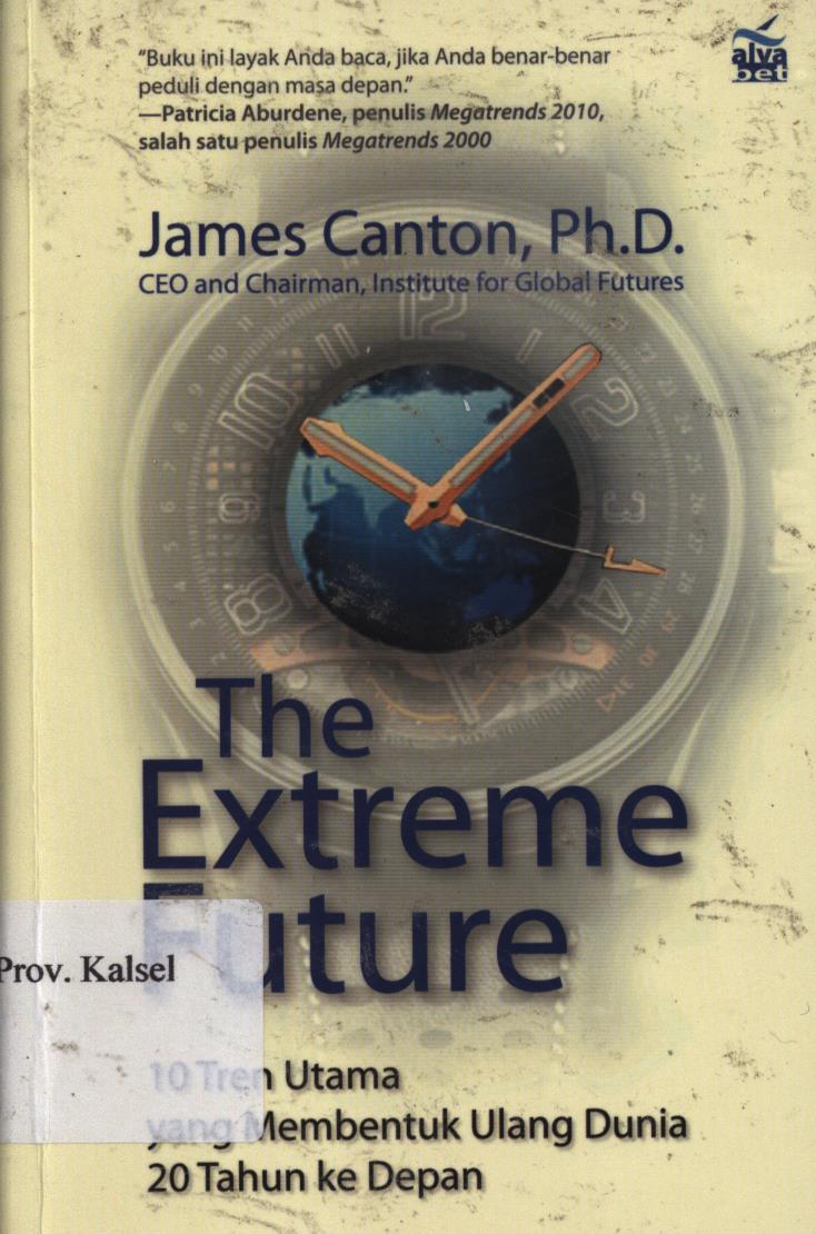 Cover The extreme future :  10 tren utama yang membentuk ulang dunia 20 tahun ke depan. / James Canton ; penerjemah, Inyiak Ridwan Muzir ; Editor, Ade Fakih Kurniawan.