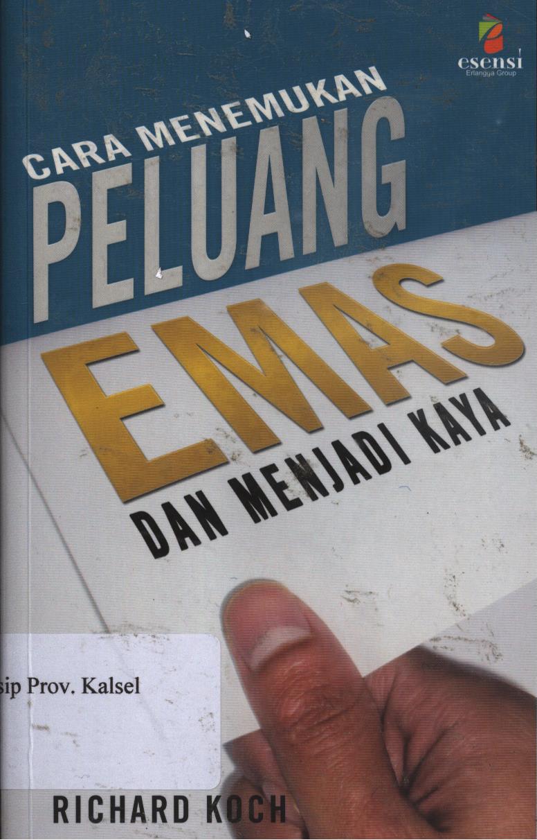 Cover Cara menemukan peluang emas dan menjadi kaya / Richard Koch ; penerjemah, Sigit Purwanto ; editor, Rismaulina Aruan, Daniel Purba