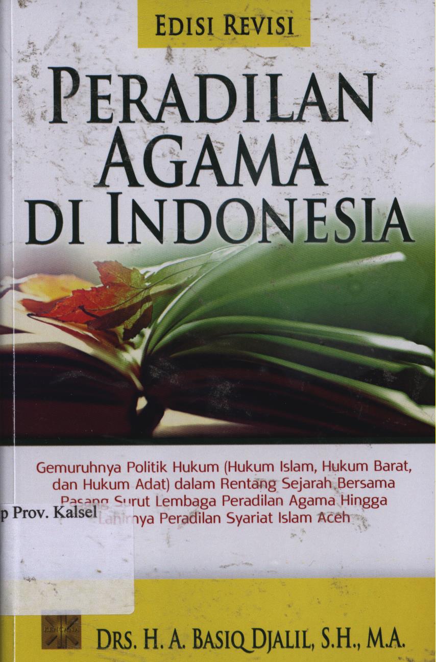 Cover Peradilan agama di Indonesia :  Gemuruhnya Politik Hukum (Hukum Islam, Hukum Barat, Hukum Adat) dalam rentang sejarah bersama pasang surut Lembaga Peradilan Agama hingga lahirnya Peradilan Syariat Islam Aceh / H. A. Basiq Djalil