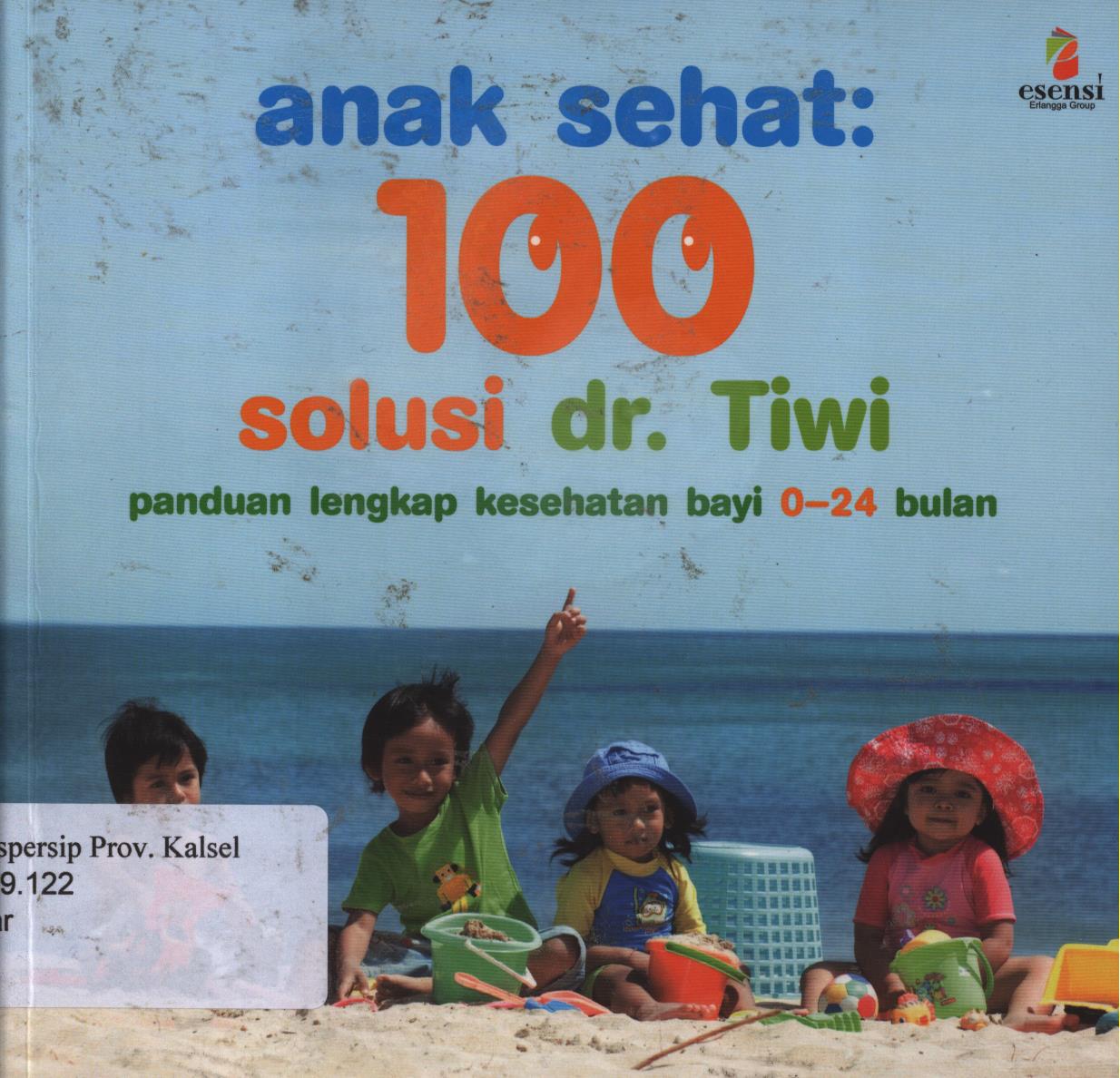 Cover Anak sehat 100 solusi dr. Tiwi :  Panduan lengkap kesehatan bayi 0-24 bulan. / I Gusti Ayu Nyoman Partiwi ; Editor, Milly indra supit, Yuki anggia putri.