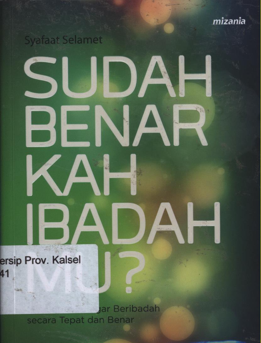 Cover Sudah Benarkah ibadahmu ? :  Menuntunmu agar berinadah secara tepat dan benar / Syafaat Selamat ; penyunting, Dewi Ariyanti, Cecep Hasannudin