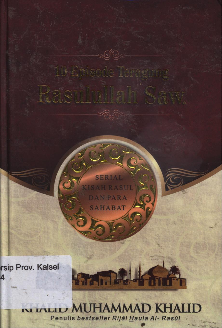 Cover 10 episode teragung Rasulullah / Khalid Muhammad Khalid ; penerjemah, Rasyid Satari dan Tim Penerjemah Qum Institute ; penyunting, Cecep Hasannudin