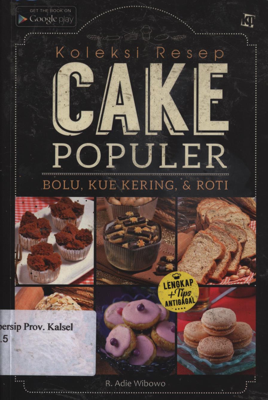 Cover Koleksi  resep cake populer :  Bolu, kue kering & roti / R. Adie Wibowo ; penyunting, Lidya Irawati