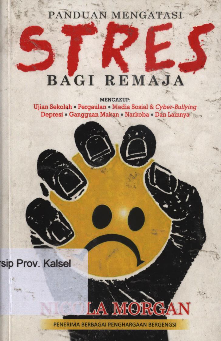 Cover Panduan mengatasi stre bagi remaja. :  Ujian sekolah,pergaulan,media sosial dan cyber-bullying depresi, gangguan makan, narkoba, dan lainnya. / Nicola morgan ; penerjemah, Dewi wulansari ; Editor, Siti Aisyah.