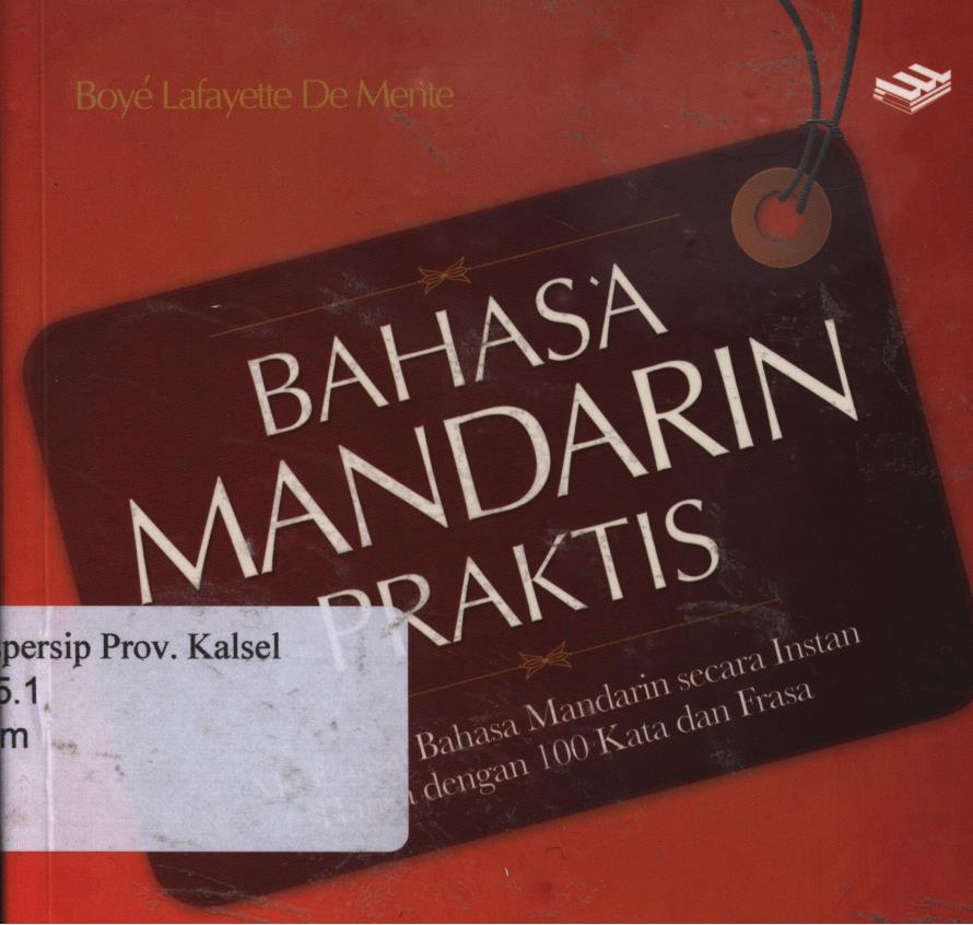 Cover Bahasa mandarin praktis :  Menguasai bahasa mandarin secara instan hanya dengan 100 kata dan frasa. / Boye Lafayette de mente ; penerjemah, Theresia aniek setyowati soetaryo ; Editor, Rosalina, ogi galacita manik, dewi wahyu priyanto.