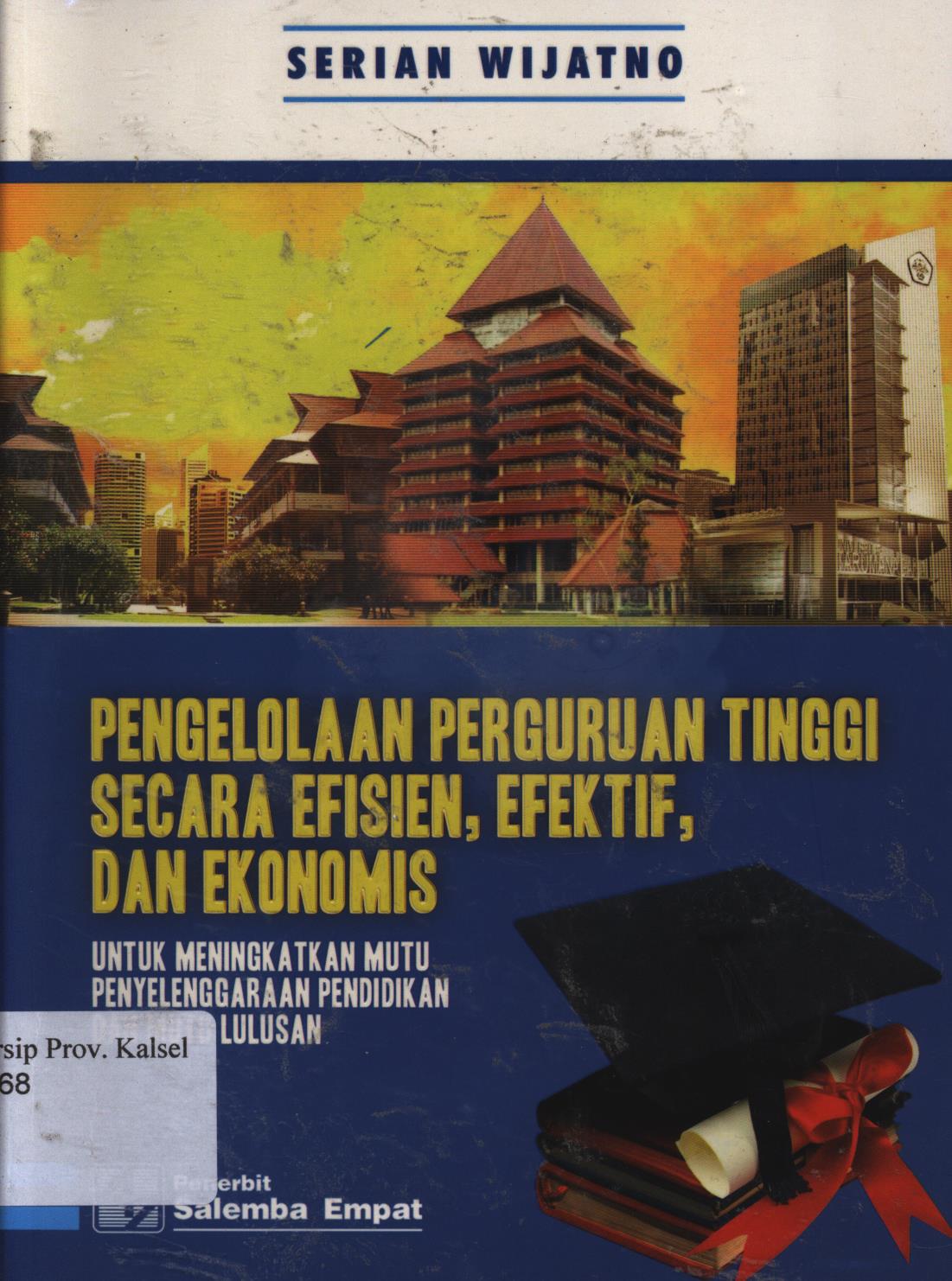 Cover Pengelolaan perguruan tinggi secara efisien, efektif, dan ekonomis :  Untuk meningkatkan mutu penyelenggaraan pendidikan dan mutu lulusan / Serian Wijatno ; editor, Tim Editor Salemba Empat