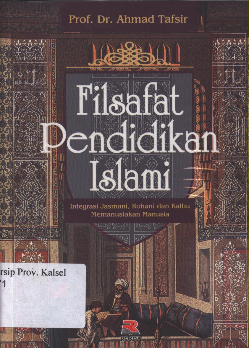 Cover Filsafat Pendidikan Islami :  Integrasi Jasmani, Rohani dan Kalbu Memanusiakan Manusia / Ahmad Tafsir