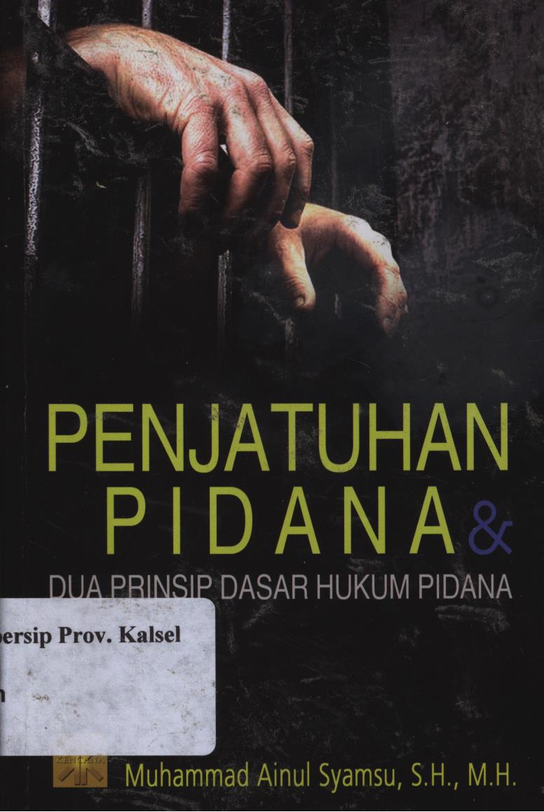 Cover Penjatuhan pidana dan dua prinsip dasar hukum pidana / Muhammad Ainul Syamsu ; editor, Ihdi Karim Makiara
