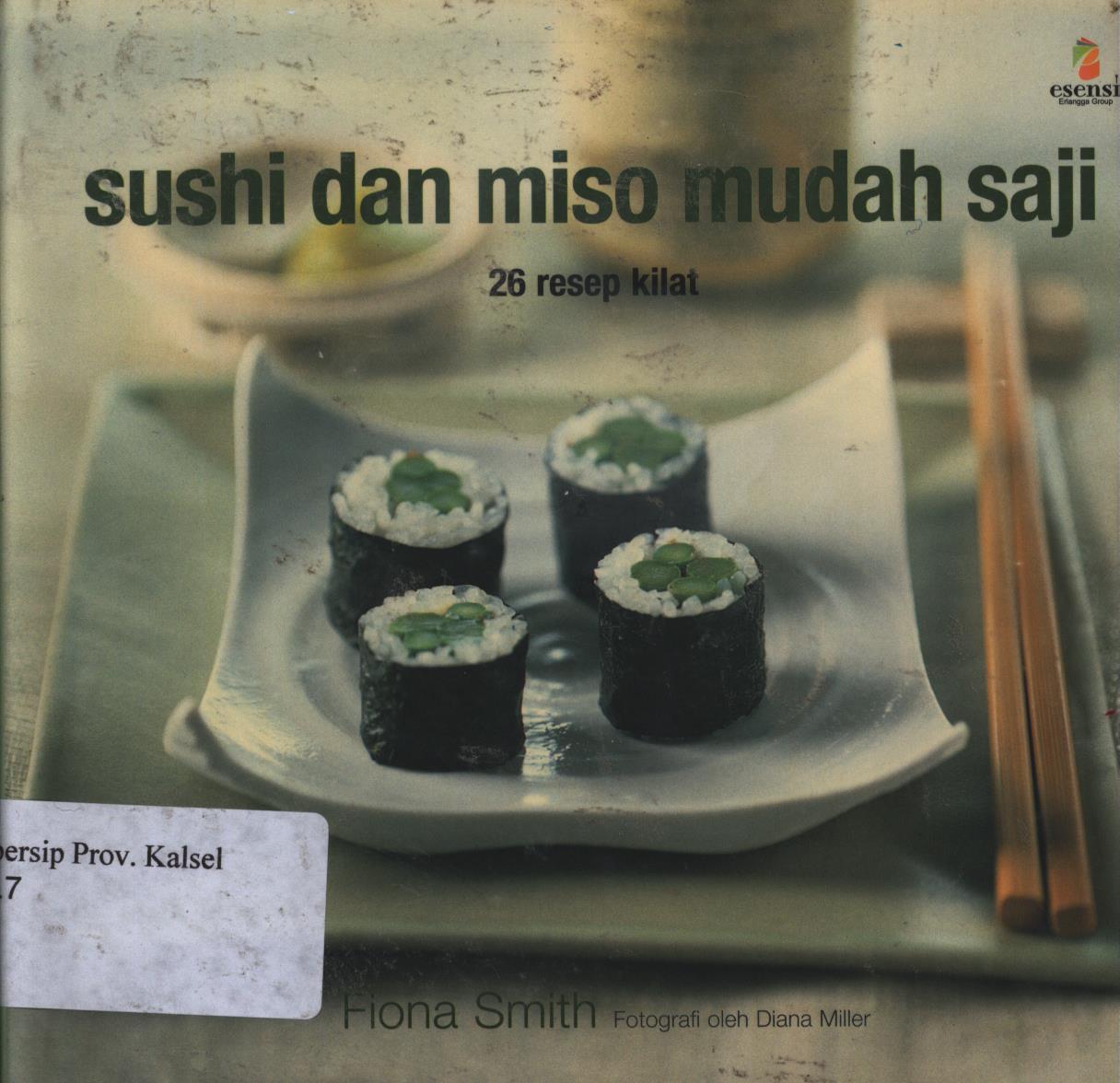 Cover Sushi dan miso mudah saji :  26 Resep kiat / Fiona Smith ; penerjemah, Inswasti cahyani ; Editor, Nadia L. Hasan, Theresia Vini S.