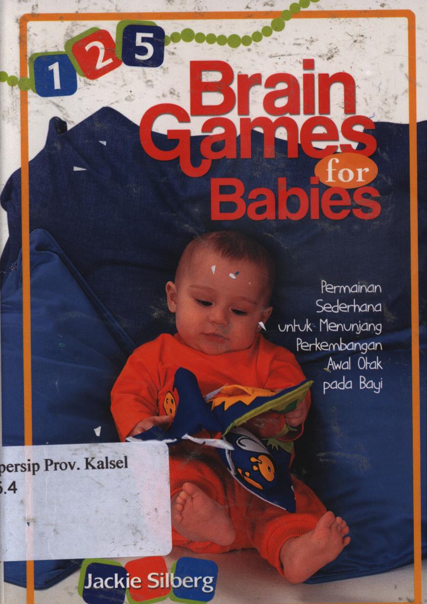 Cover Brain games babies :  Permainan sederhana untuk menunjang perkembangan awal otak pada bayi. / Jackie silberg ; Alih bahasa, Wahyu R. kamah ; Editor, Theresia vini.