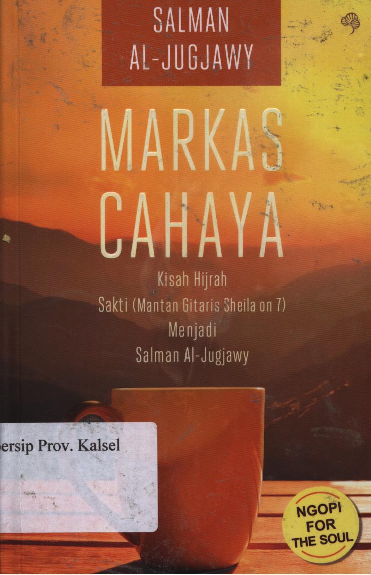 Cover Markas cahaya :  Kisah hijrah sakti (Mantan gitaris sheila on 7 ) menjadi salman Al-Jugjawy karya salman Al-Jugjawy / Salman Al-Jugjawy ; penyunting, Pratiwi utami dan Norombini rumawas.