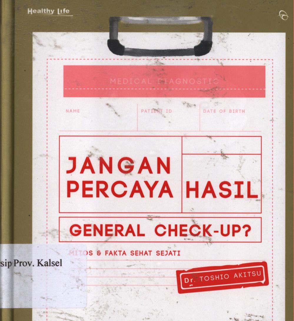 Cover Jangan percaya hasil general check-up ? :  Mitos dan fakta sehat sejati / Toshio akitsu ; penerjemah, Dian kusuma wardani .
