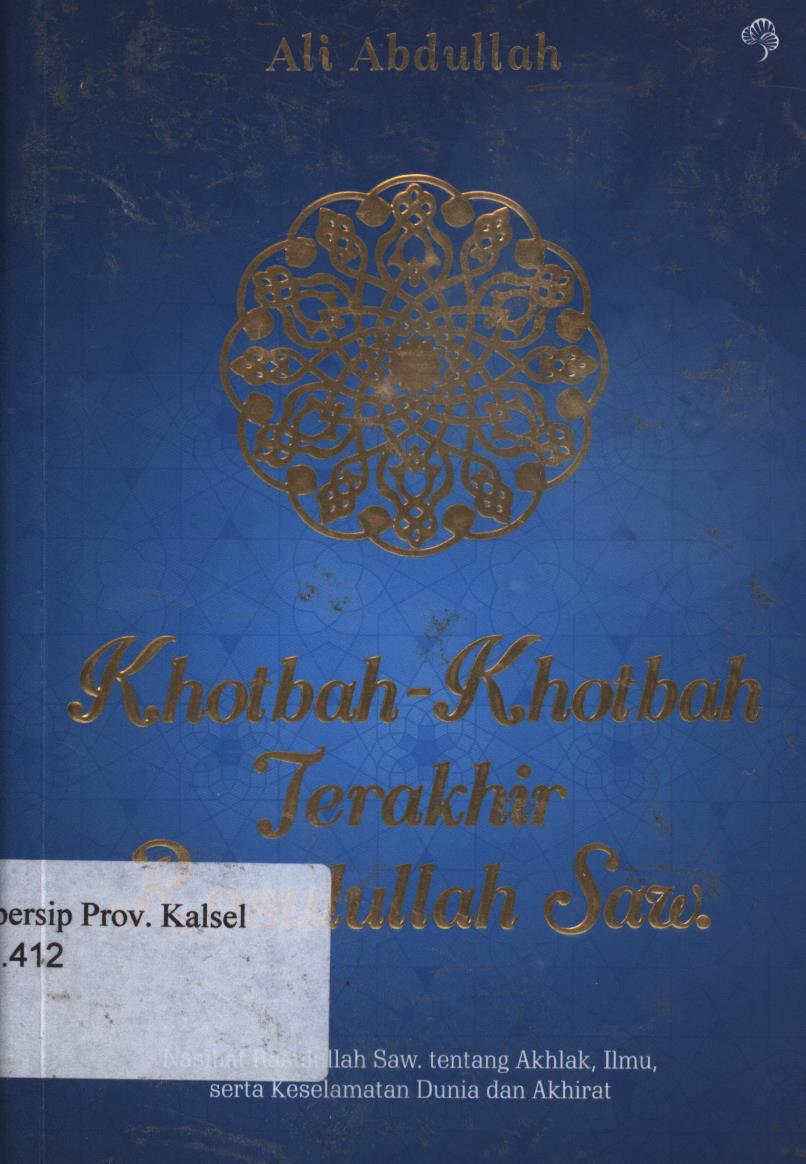 Cover Khotbah-khotbah terakhir Rasullulah SAW. :  Nasihat Rasullulah SAW, tentang akhlak, ilmu, serta keselamatan dunia dan akhirat. / Ali Abdullah ; penyunting, Norombini rumawas.