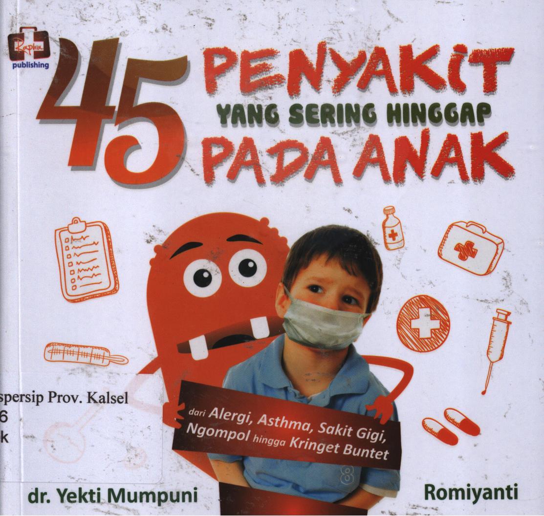 Cover 45 penyakit yang sering hinggap pada anak :  dari alergi, asthma, sakit gigi, ngompol hingga kringet buntet / Yekti Mumpuni, Romiyanti ; editor, Aldo Sahala