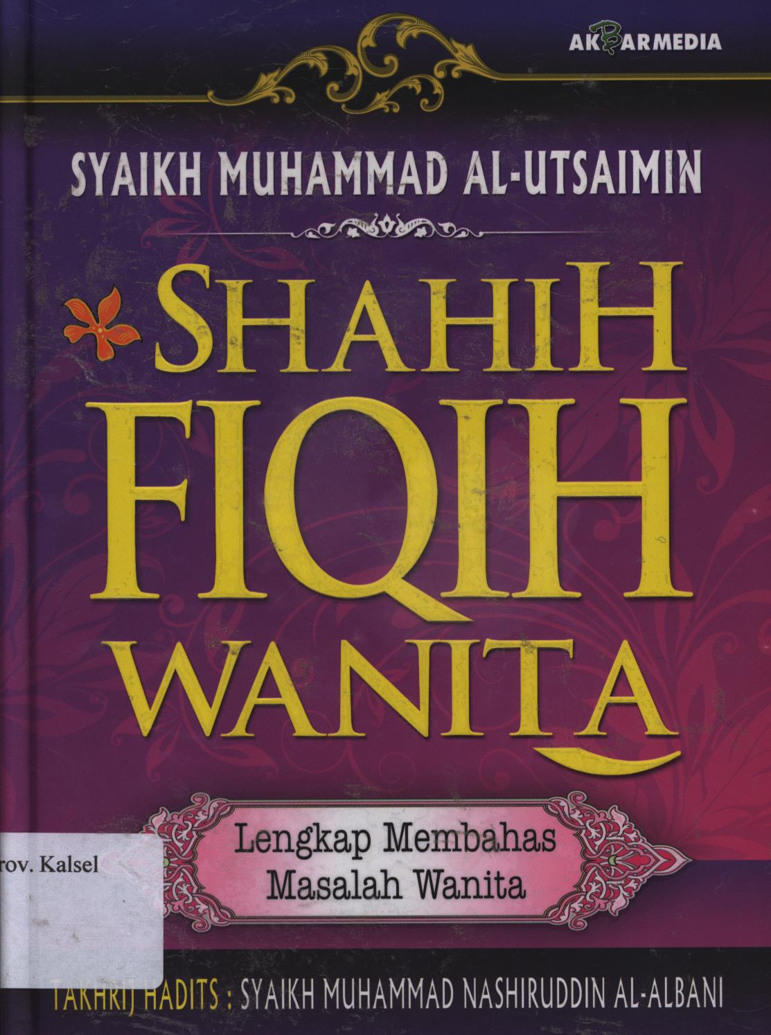 Cover Shahih fiqih wanita menurut Al-Qur'an dan As-Sunnah (Lengkap membahas masalah wanita) :  Ta'liif : Syaikh Muhammad bin Shalih al-'Utsaimin, Tartiib : Abu Anas Shalahuddin Mahmud as-Sa'id, Takhriij : Syaikh Muhammad Nashiruddin al-Albani / Syaikh Muhammad bin Shalih al-'Utsaimin ; penerjemah, Faisal Saleh, Yusuf Hamdani ; penyunting, Muhammad Hirdan Makesen