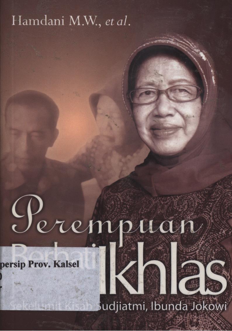 Cover Perempuan berhati ikhlas :  Sekelumit kisah Sudjiatmi, Ibunda Jokowi / Hamdani M.W., [et.al] ; penyunting, Sigit Suryanto dan Uji Prastya