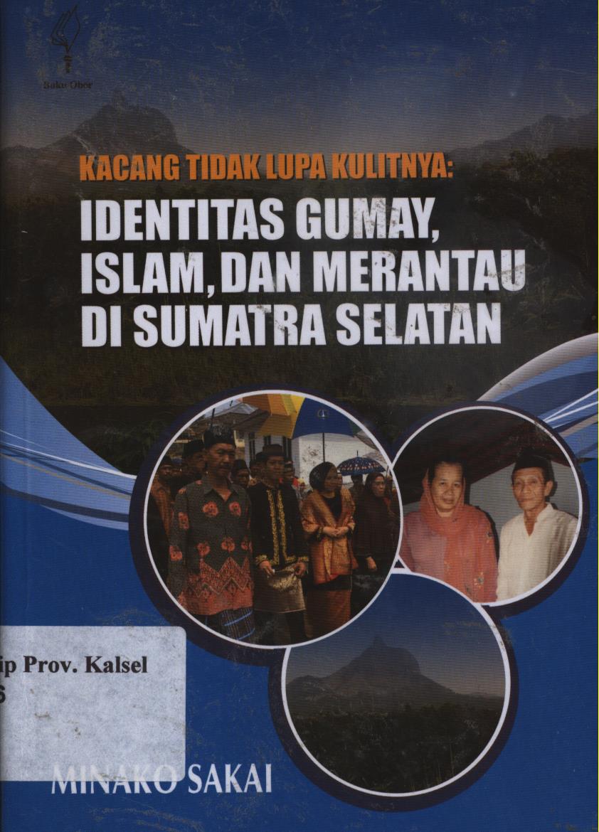 Cover Kacang tidak lupa kulitnya :  Identitas Gumay, Islam, dan merantau di Sumatra Selatan / Minako Sakai