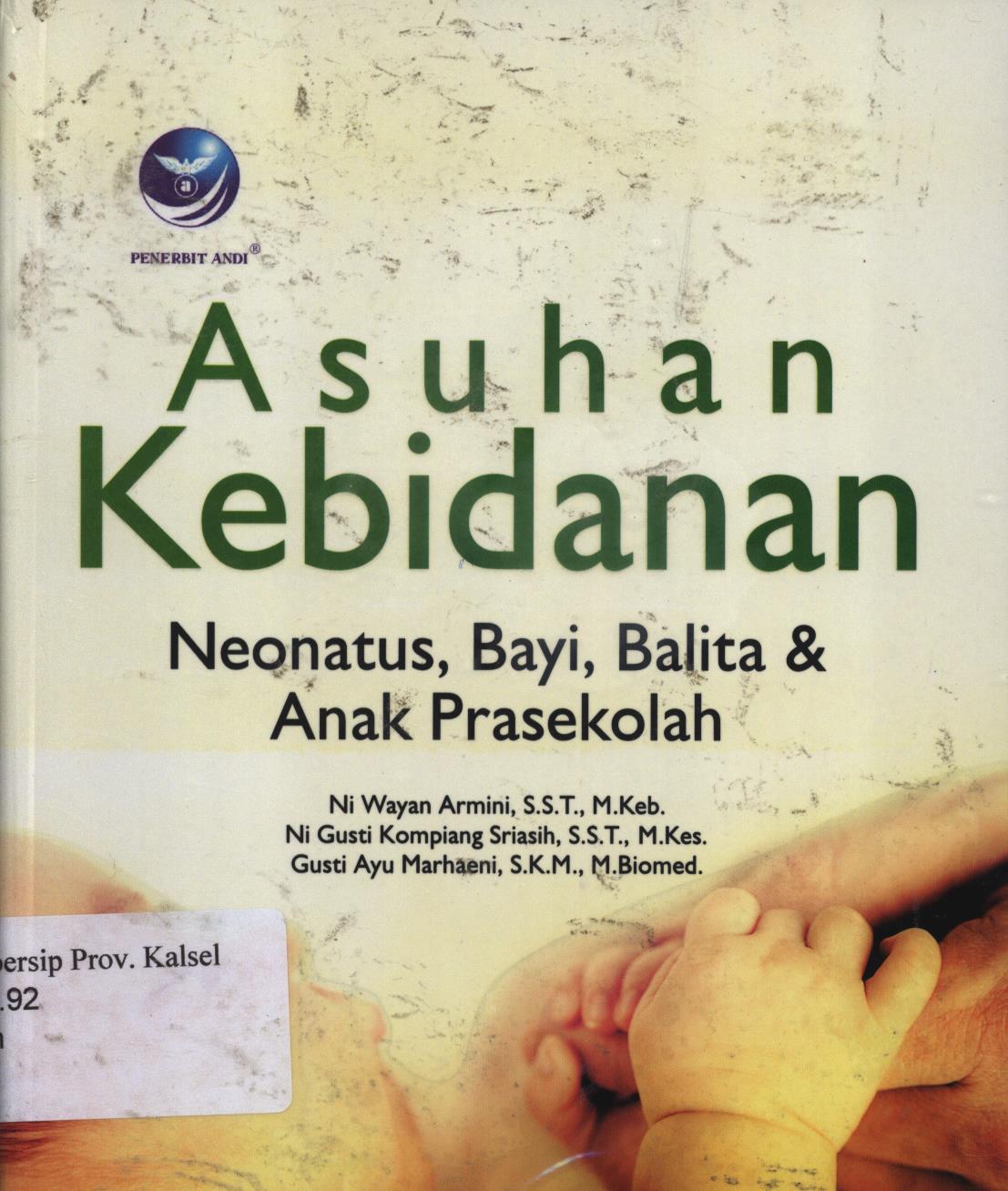 Cover Asuhan kebidanan :  Neonatus, bayi, balita dan anak prasekolah / Ni wayan armini,Ni gusti kompiang sriasihdan gusti ayu marhaeni, M.biomed ; Editor, Arie pramesta