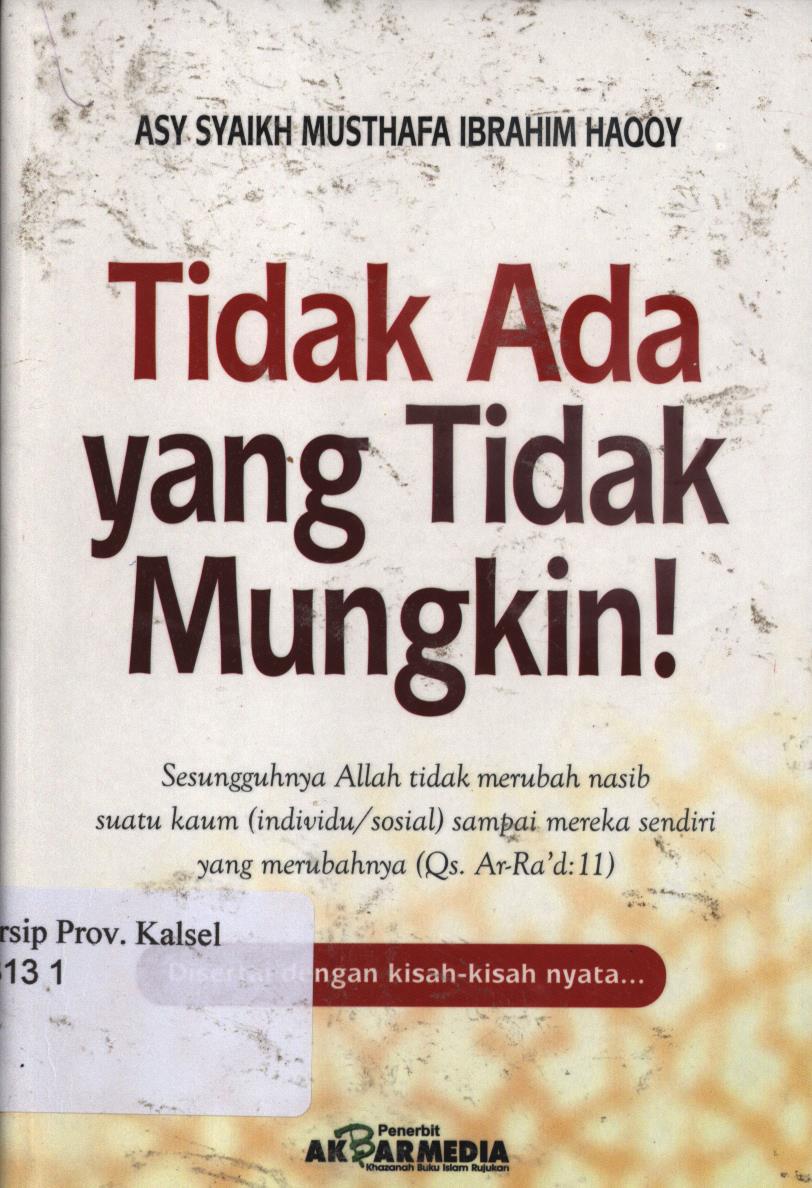 Cover Tidak ada yang tidak mungkin :  Sesungguhnya allah tidak merubah nasib suatu kaum (individu/ sosial) sampai mereka sendiri yang merubahnya (Qs. Ar-Ra'd : 11) / ASY-syaikh mushtafa ibrahim haqqy ; Hasan barakuan ; Editor, Hirdan.