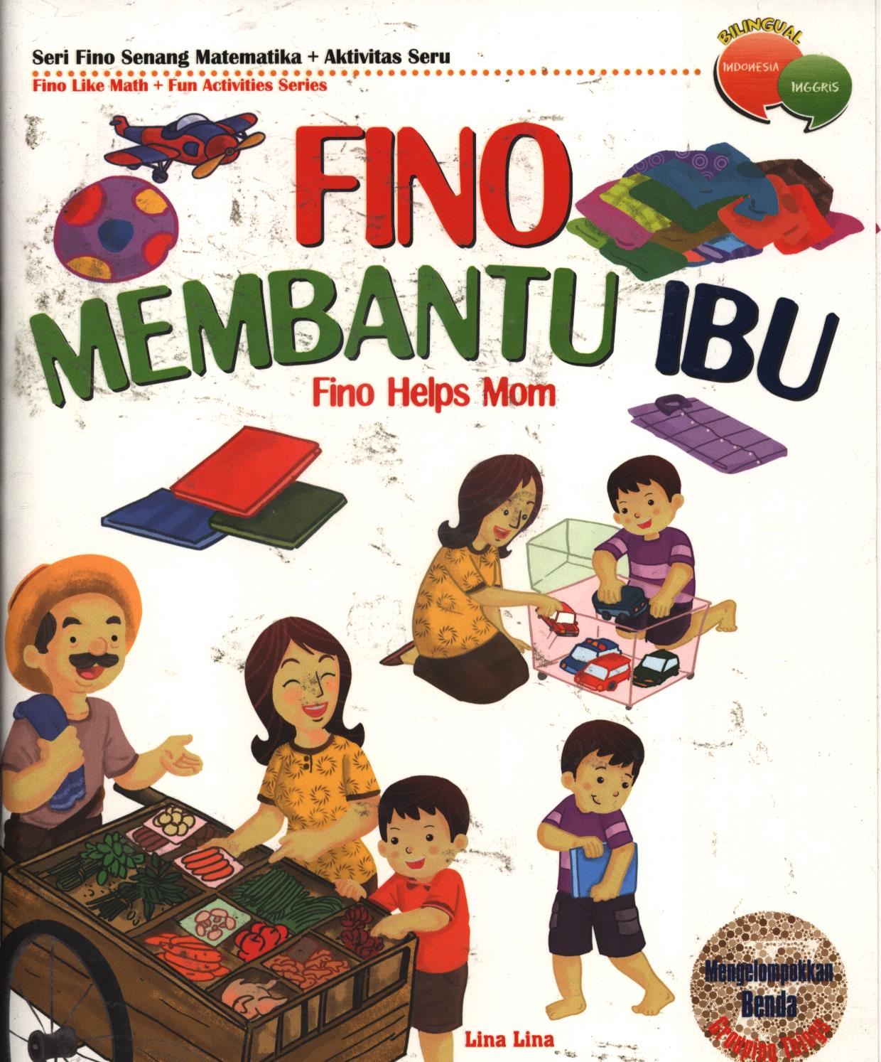 Cover Fino membantu ibu (Fino helps mom) :  Mengelompokkan benda (Grouping things) / Lina Lina ; editor, Tim BHC ; penerjemah, Dinar Puspasari