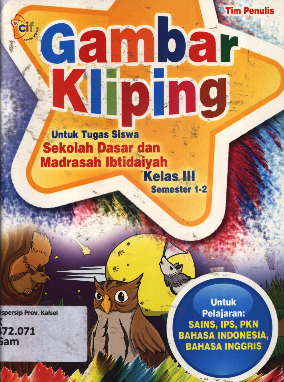 Cover Gambar kliping untuk tugas siswa Sekolah Dasar dan Madrasah Ibtidaiyah kelas III (semester 1-2) untuk pelajaran :  Sains, IPS, PKN, Bahasa Indonesia, Bahasa Inggris / Tim Penulis