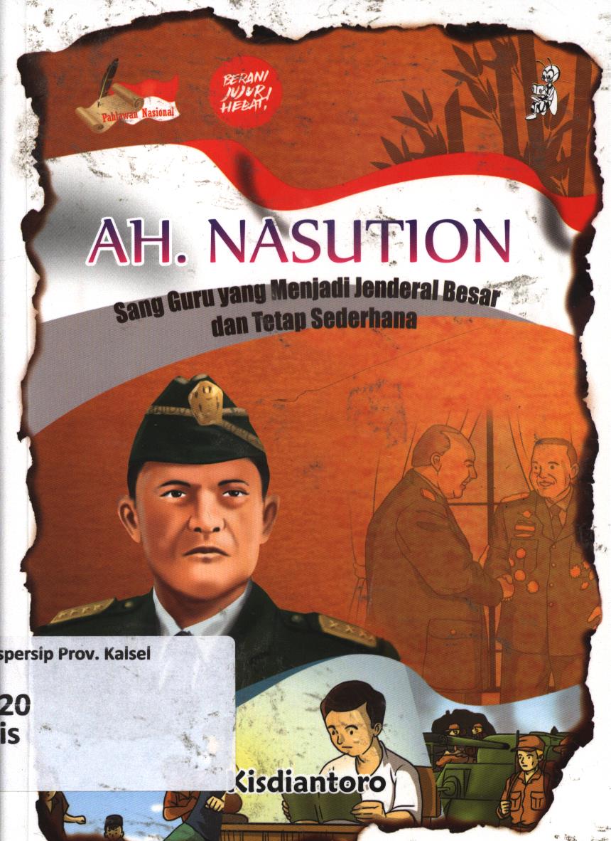 Cover AH. Nasution :  Sang guru yang menjadi Jenderal besar dan tetap sederhana / Kisdiantoro