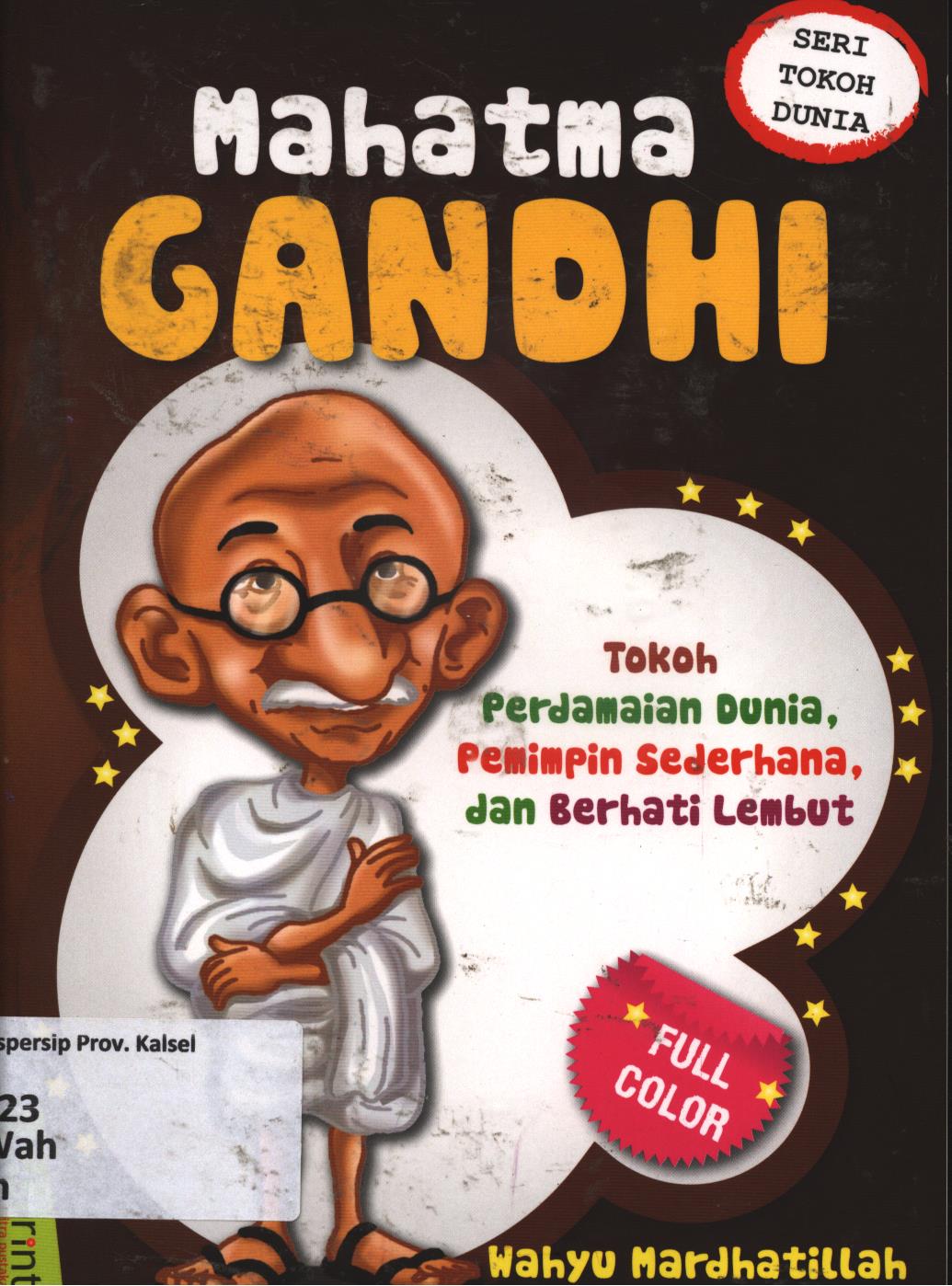Cover Mahatma Gandhi :  Tokoh perdamaian dunia, pemimpin sederhana, dan berhati lembut / Wahyu Mardhatillah ; editor, Andreana Dewi