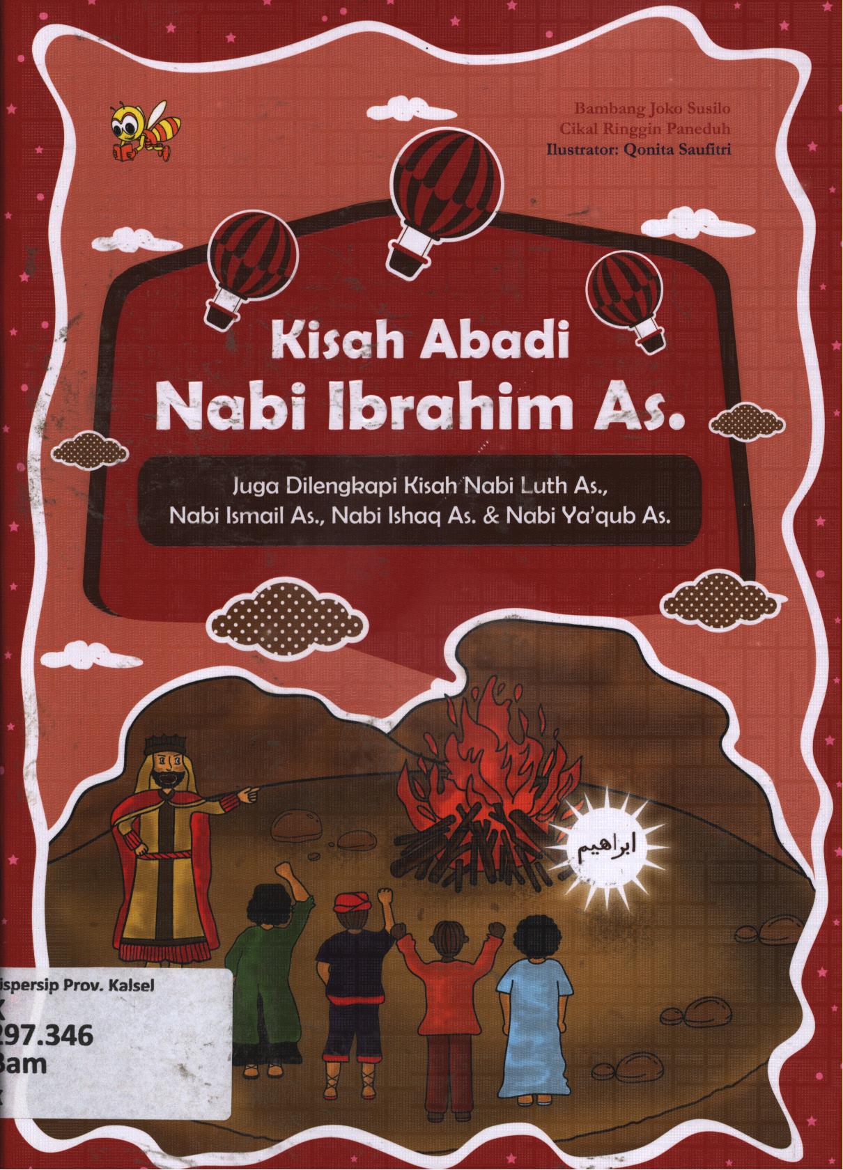 Cover Kisah abadi Nabi Ibrahim As juga dilengkapi kisah Nabi Luth As., Nabi Ismail As., Nabi Ishaq As. dan Nabi Ya'qub As. / Bambang Joko Susilo ; editor, Cikal Ringgin Peneduh