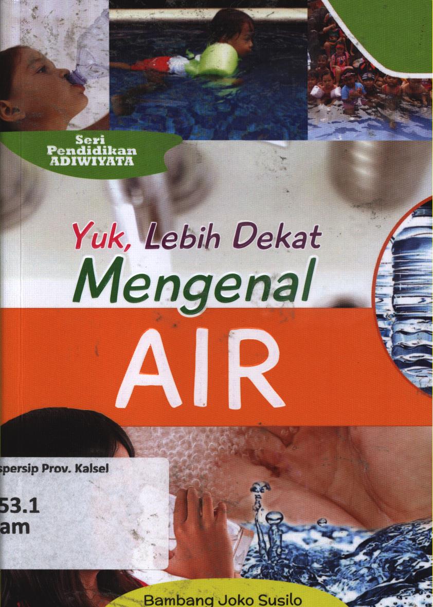 Cover Yuk, lebih dekat mengenal air / Bambang Joko Susilo ; editor, Cikal Ringgin Peneduh
