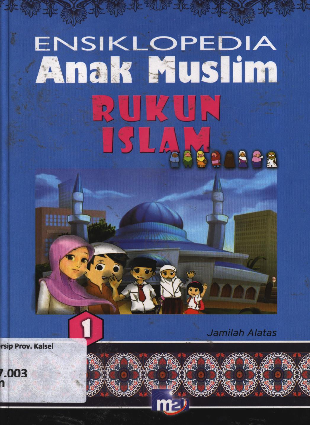 Cover Ensiklopedia anak muslim 1 :  Rukun Islam / Jamilah Alatas ; editor, Morena Cindo, Adarini Saptika