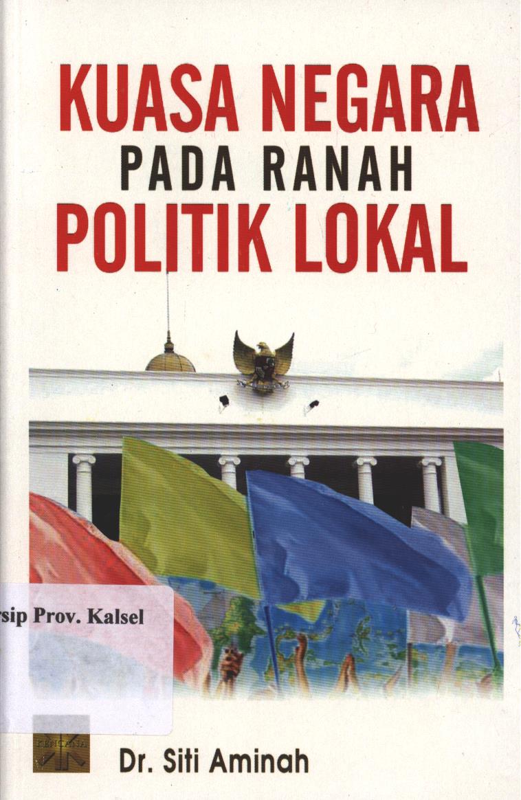 Cover Kuasa Negara Pada Ranah Politik Lokal / Siti Aminah