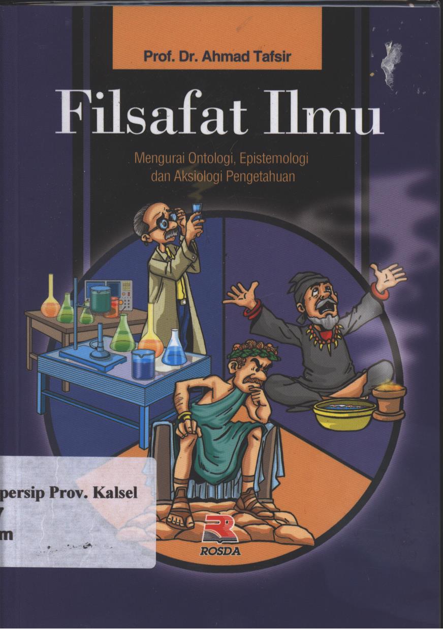 Cover Filsafat Ilmu :  Mengurangi Ontologi, Epestimologi dan Aksiologi Pengetahuan / Ahmad Tafsir
