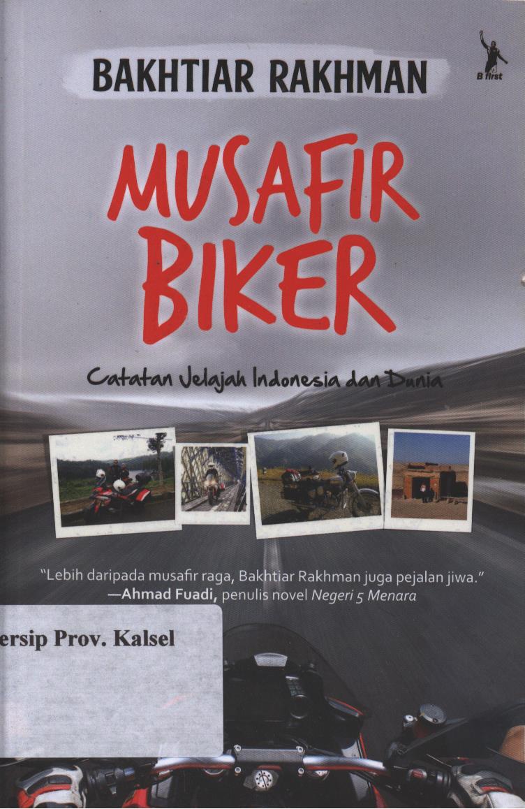 Cover Musafir Biker :  Catatan Jelajah Indonesia dan Dunia / Bakhtiar Rakhman ; Penyunting, Ade Kumalasari