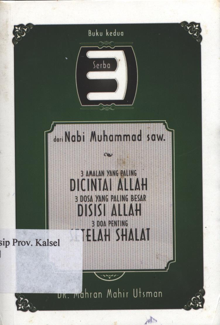 Cover Serba 3 dari Nabi Muhammad Saw. :  3 Amalan Yang Paling di Cintai Allah, 3 Dosa Yang Paling Besar Disisi Allah dan 3 Doa Penting Setelah Sholat / Mahran Mahir Utsman ; editor, Amanullah Halim ; penerjemah, Abdullah Abbas, dan Arif Rahman